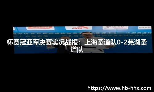 杯赛冠亚军决赛实况战报：上海柔道队0-2芜湖柔道队