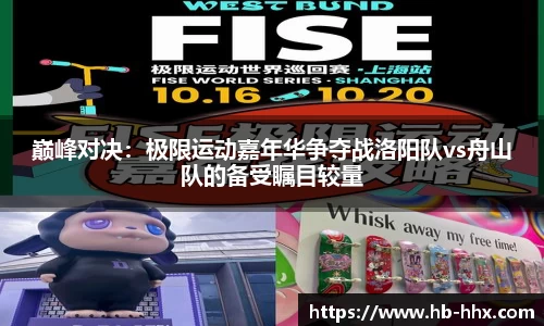 巅峰对决：极限运动嘉年华争夺战洛阳队vs舟山队的备受瞩目较量